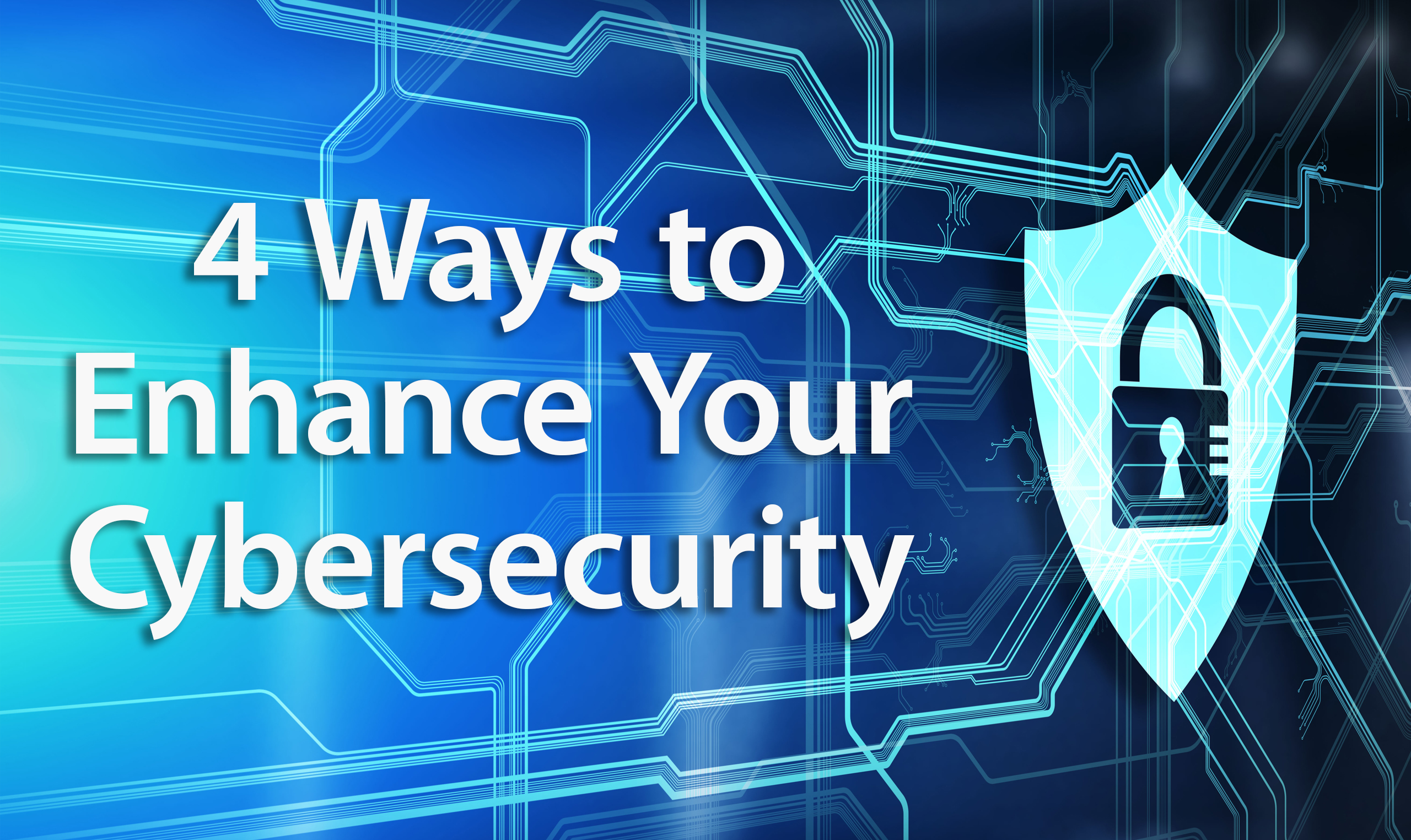 4 Ways to Enhance Your Cybersecurity